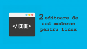 2 editoare de cod moderne pentru Linux